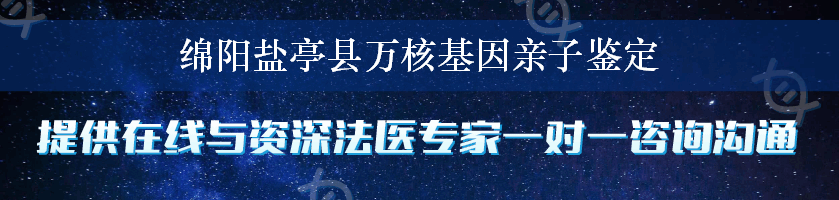 绵阳盐亭县万核基因亲子鉴定